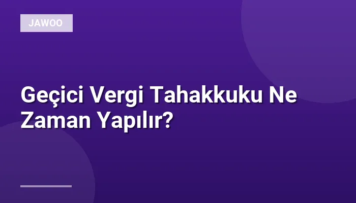 Geçici Vergi Tahakkuku Ne Zaman Yapılır?
