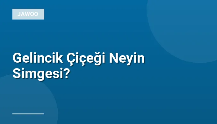Gelincik Çiçeği Neyin Simgesi?