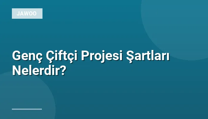 Genç Çiftçi Projesi Şartları Nelerdir?