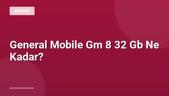 General Mobile Gm 8 32 Gb Ne Kadar?