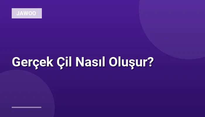 Gerçek Çil Nasıl Oluşur?