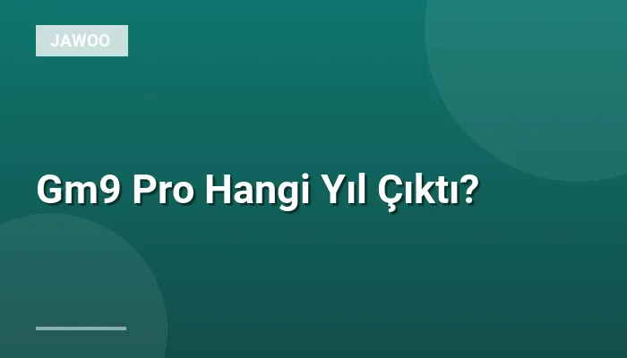 Gm9 Pro Hangi Yıl Çıktı?