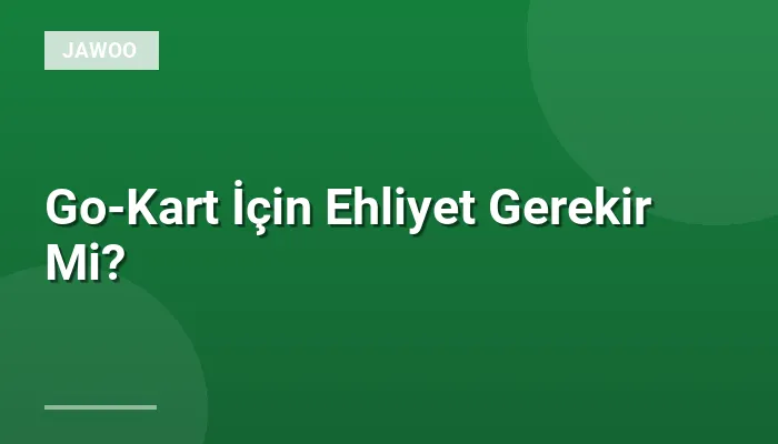 Go-Kart İçin Ehliyet Gerekir Mi?