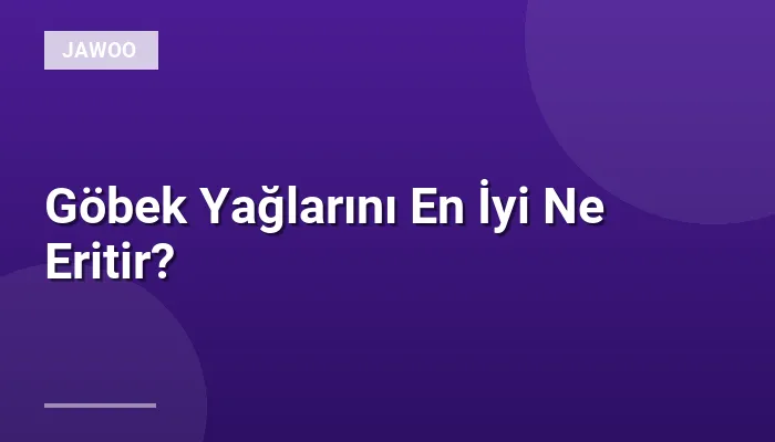 Göbek Yağlarını En İyi Ne Eritir?