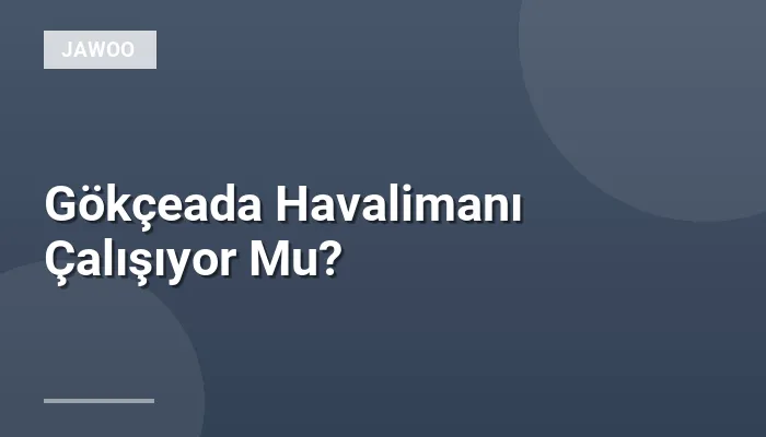 Gökçeada Havalimanı Çalışıyor Mu?