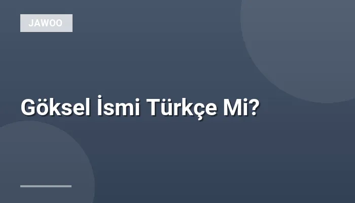 Göksel İsmi Türkçe Mi?
