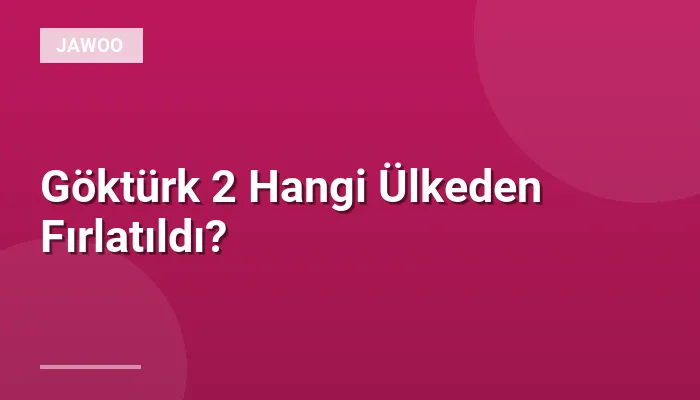 Göktürk 2 Hangi Ülkeden Fırlatıldı?