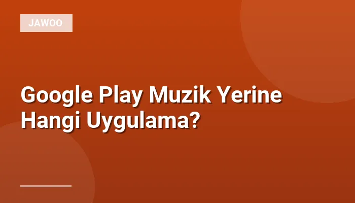 Google Play Muzik Yerine Hangi Uygulama?