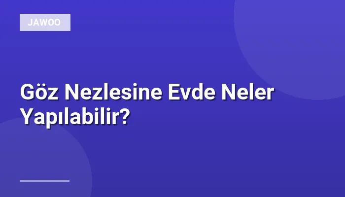 Göz Nezlesine Evde Neler Yapılabilir?