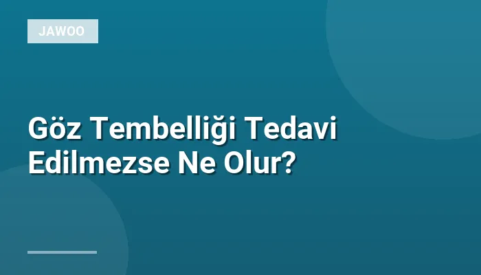 Göz Tembelliği Tedavi Edilmezse Ne Olur?
