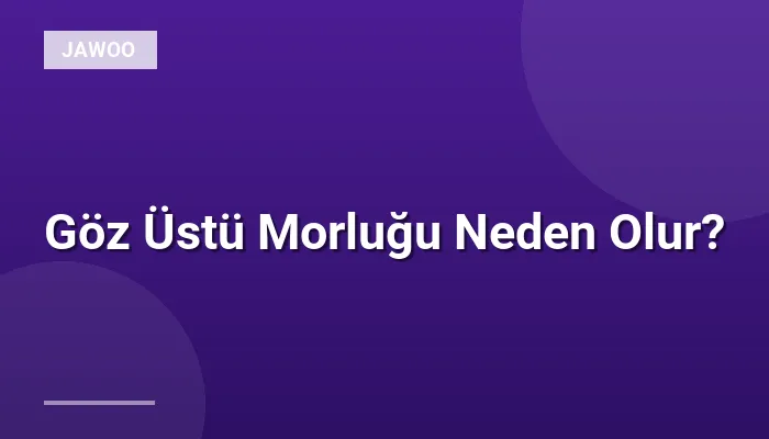 Göz Üstü Morluğu Neden Olur?