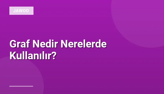 Graf Nedir Nerelerde Kullanılır?