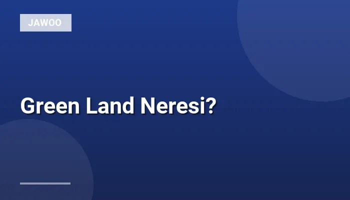 Green Land Neresi?