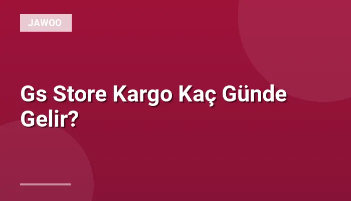 Gs Store Kargo Kaç Günde Gelir?