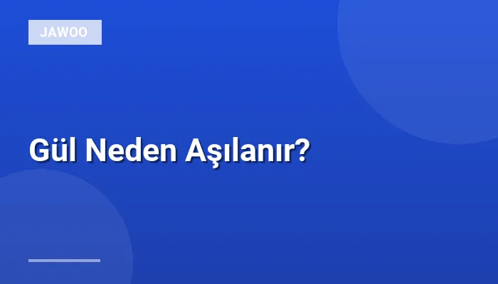 Gül Neden Aşılanır?