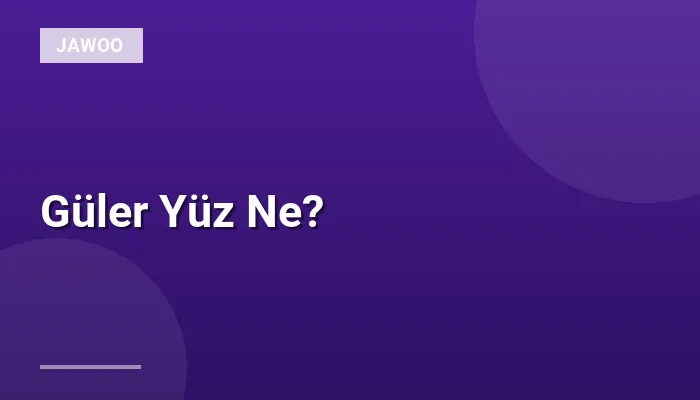 Güler Yüz Ne?