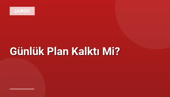 Günlük Plan Kalktı Mi?