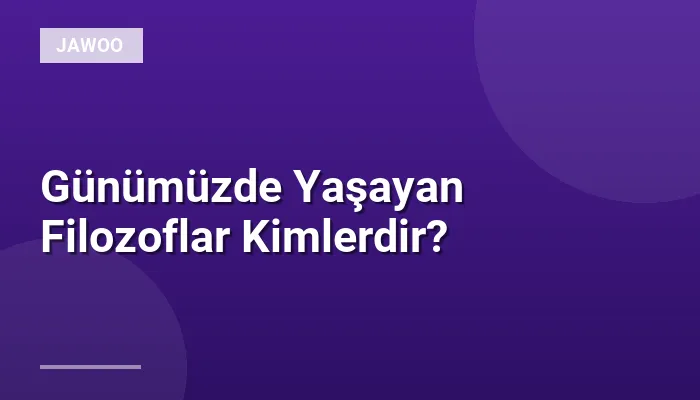 Günümüzde Yaşayan Filozoflar Kimlerdir?