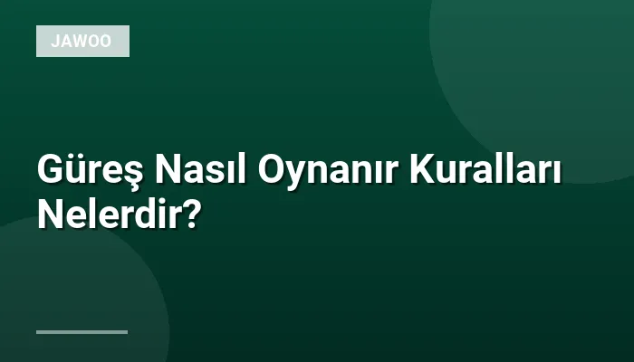 Güreş Nasıl Oynanır Kuralları Nelerdir?