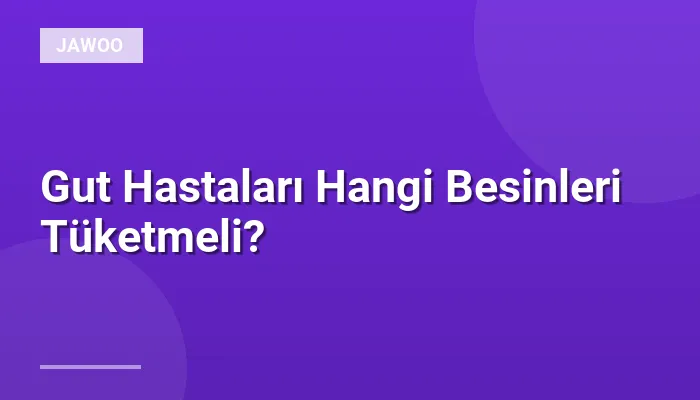 Gut Hastaları Hangi Besinleri Tüketmeli?