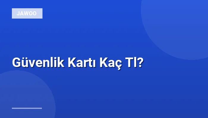 Güvenlik Kartı Kaç Tl?
