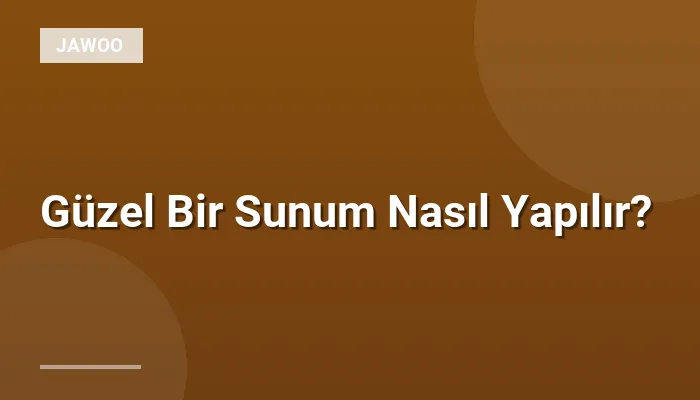Güzel Bir Sunum Nasıl Yapılır?