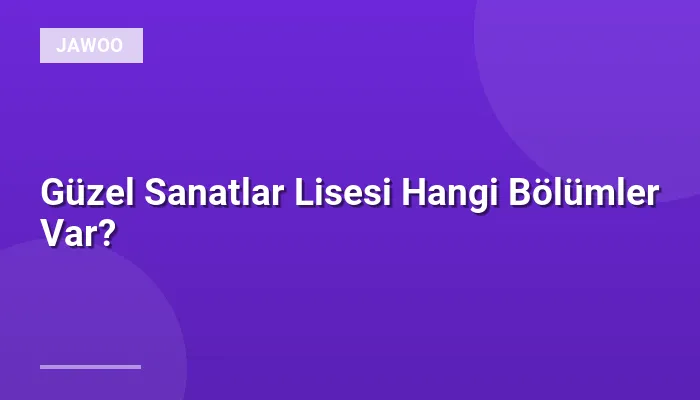 Güzel Sanatlar Lisesi Hangi Bölümler Var?