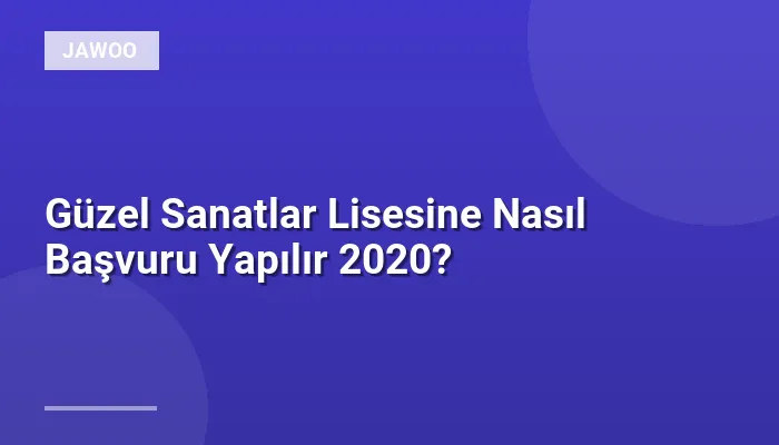 Güzel Sanatlar Lisesine Nasıl Başvuru Yapılır 2020?