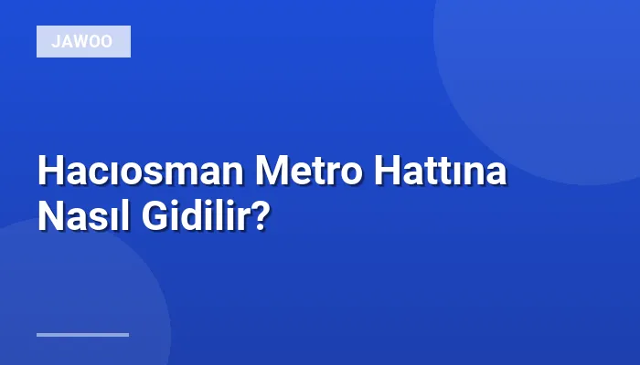 Hacıosman Metro Hattına Nasıl Gidilir?