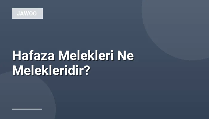 Hafaza Melekleri Ne Melekleridir?