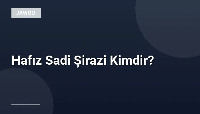 Hafız Sadi Şirazi Kimdir?