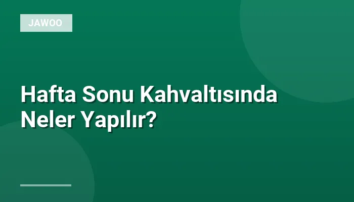 Hafta Sonu Kahvaltısında Neler Yapılır?