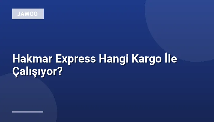 Hakmar Express Hangi Kargo İle Çalışıyor?