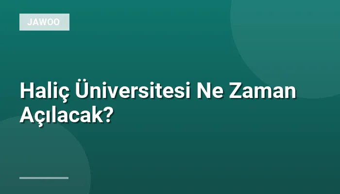 Haliç Üniversitesi Ne Zaman Açılacak?
