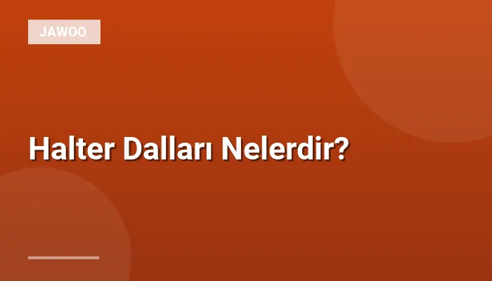 Halter Dalları Nelerdir?
