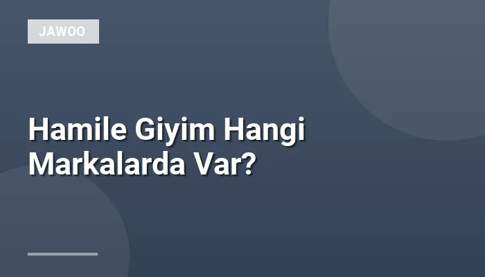 Hamile Giyim Hangi Markalarda Var?