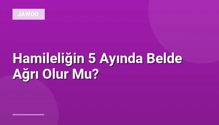 Hamileliğin 5 Ayında Belde Ağrı Olur Mu?