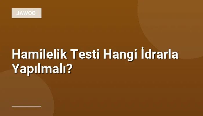 Hamilelik Testi Hangi İdrarla Yapılmalı?
