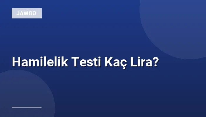 Hamilelik Testi Kaç Lira?