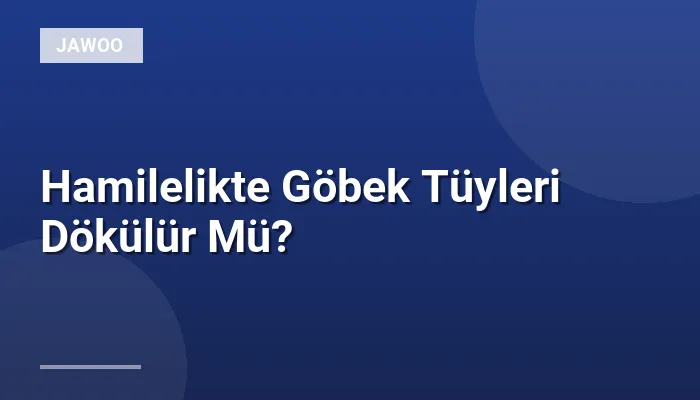 Hamilelikte Göbek Tüyleri Dökülür Mü?