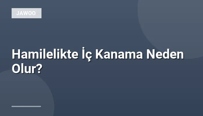 Hamilelikte İç Kanama Neden Olur?