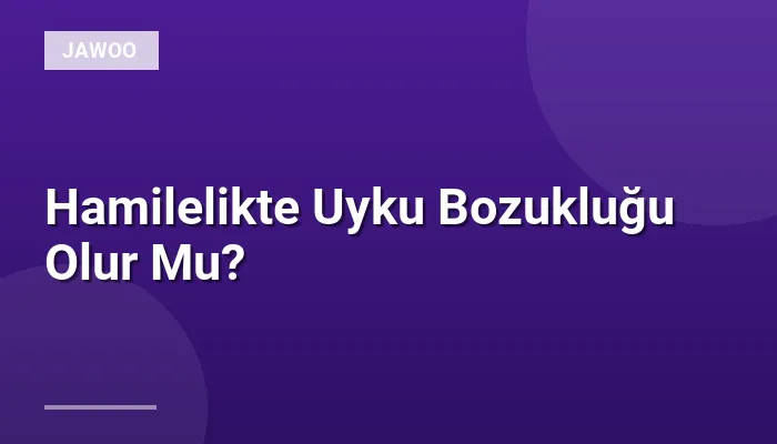 Hamilelikte Uyku Bozukluğu Olur Mu?