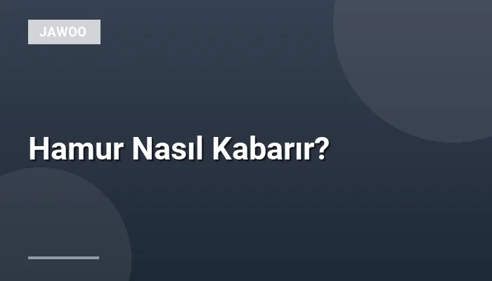 Hamur Nasıl Kabarır?