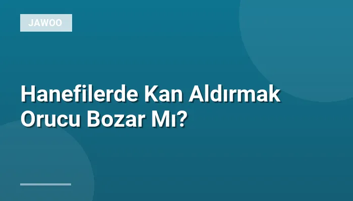 Hanefilerde Kan Aldırmak Orucu Bozar Mı?