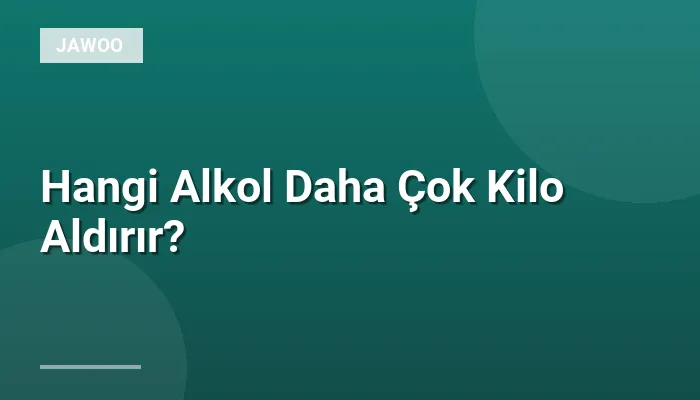 Hangi Alkol Daha Çok Kilo Aldırır?