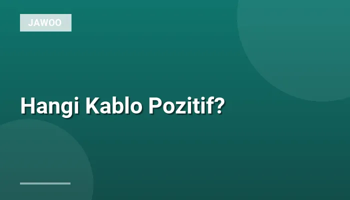 Hangi Kablo Pozitif?