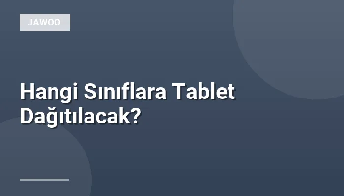 Hangi Sınıflara Tablet Dağıtılacak?