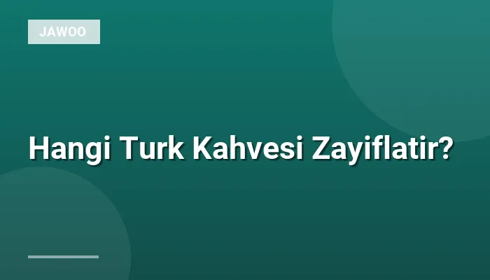 Hangi Turk Kahvesi Zayiflatir?