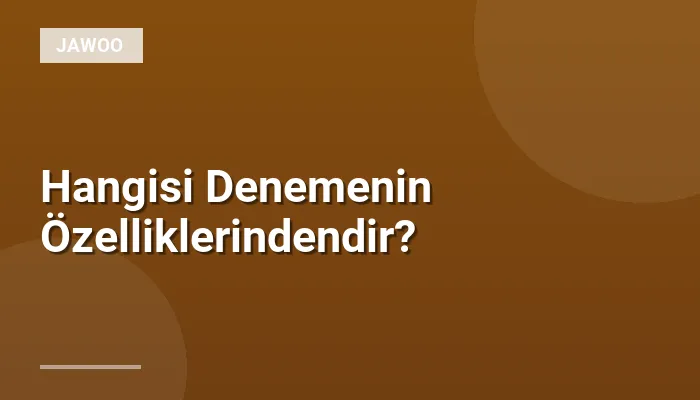 Hangisi Denemenin Özelliklerindendir?