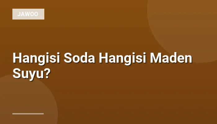 Hangisi Soda Hangisi Maden Suyu?